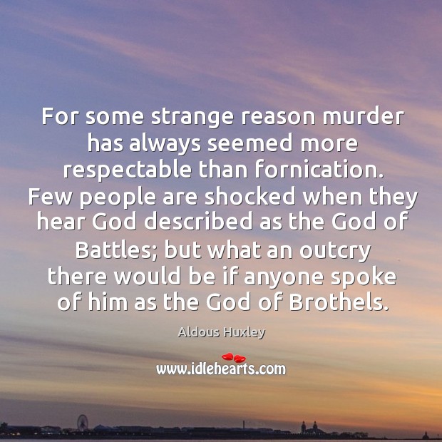 For some strange reason murder has always seemed more respectable than fornication. Aldous Huxley Picture Quote