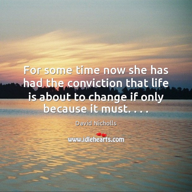 For some time now she has had the conviction that life is David Nicholls Picture Quote