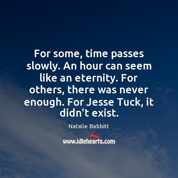 For some, time passes slowly. An hour can seem like an eternity. Natalie Babbitt Picture Quote