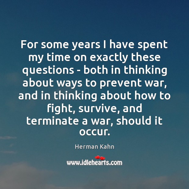 For some years I have spent my time on exactly these questions Herman Kahn Picture Quote