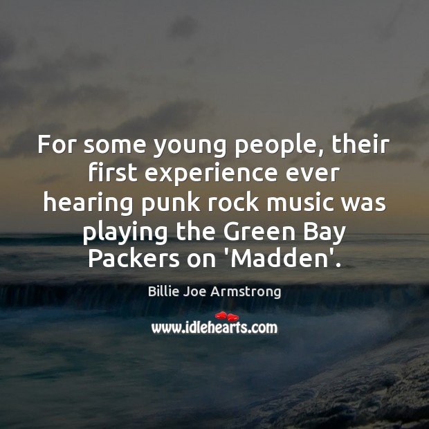 For some young people, their first experience ever hearing punk rock music Billie Joe Armstrong Picture Quote