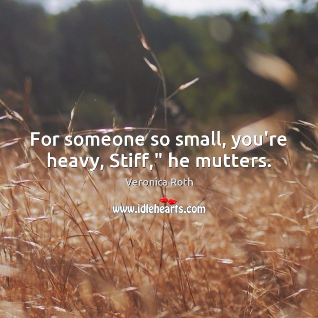 For someone so small, you’re heavy, Stiff,” he mutters. Veronica Roth Picture Quote