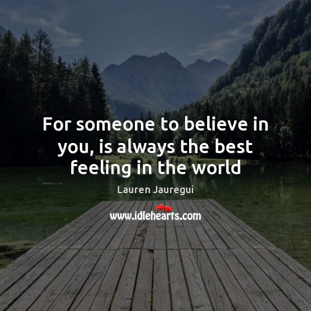 For someone to believe in you, is always the best feeling in the world Lauren Jauregui Picture Quote