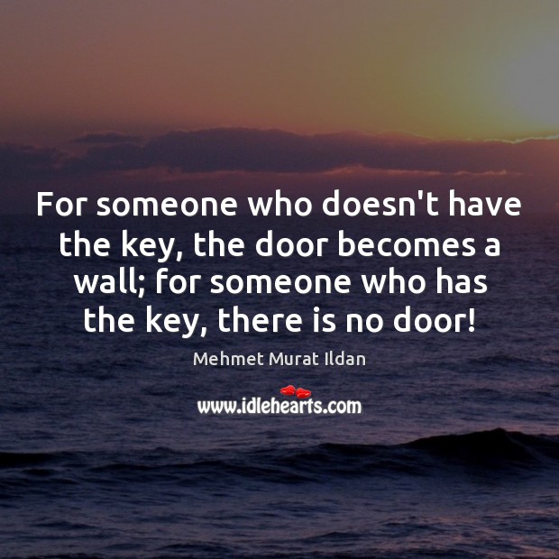 For someone who doesn’t have the key, the door becomes a wall; Mehmet Murat Ildan Picture Quote