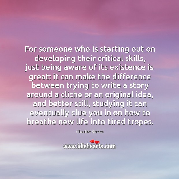 For someone who is starting out on developing their critical skills, just Charles Stross Picture Quote