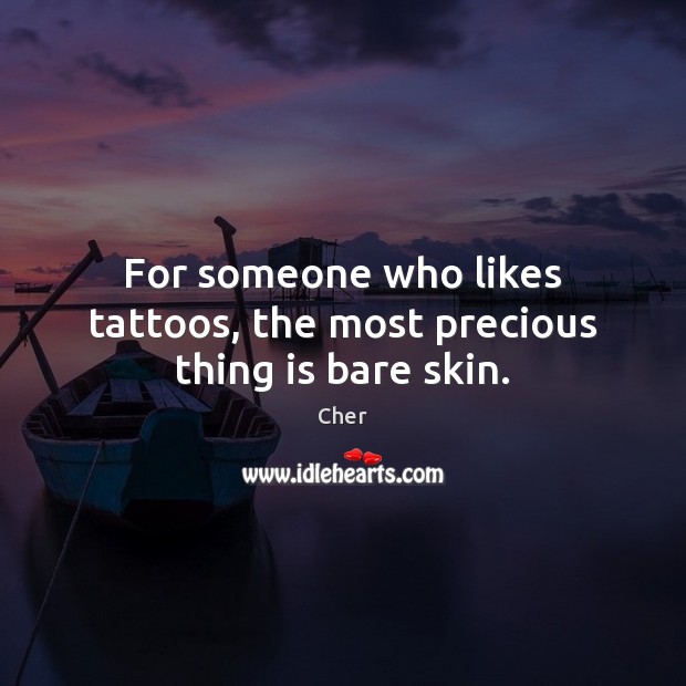 For someone who likes tattoos, the most precious thing is bare skin. Image