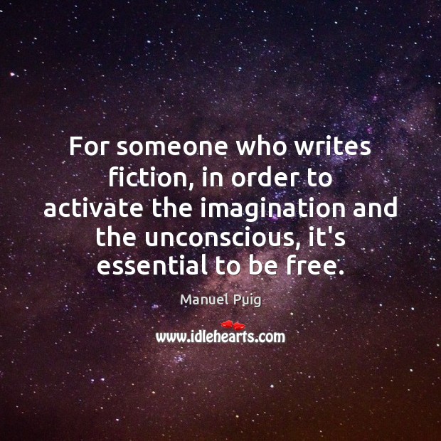 For someone who writes fiction, in order to activate the imagination and Manuel Puig Picture Quote