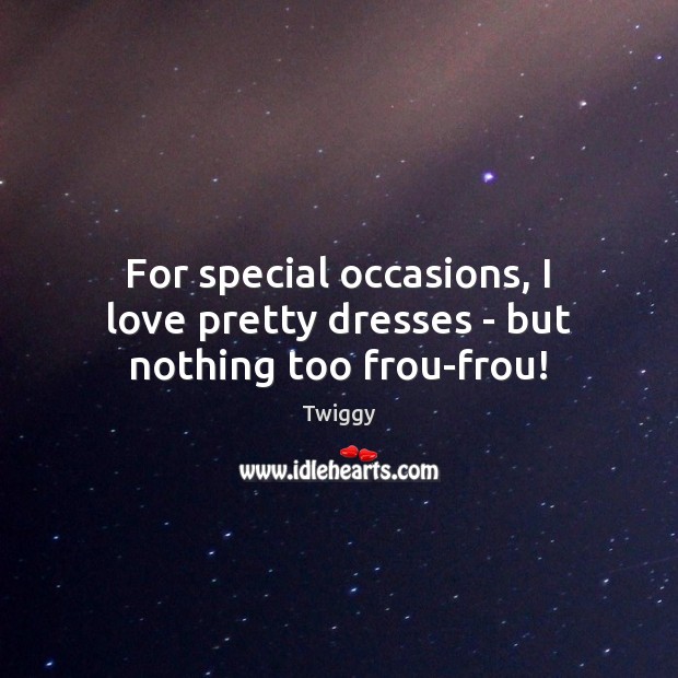 For special occasions, I love pretty dresses – but nothing too frou-frou! Image