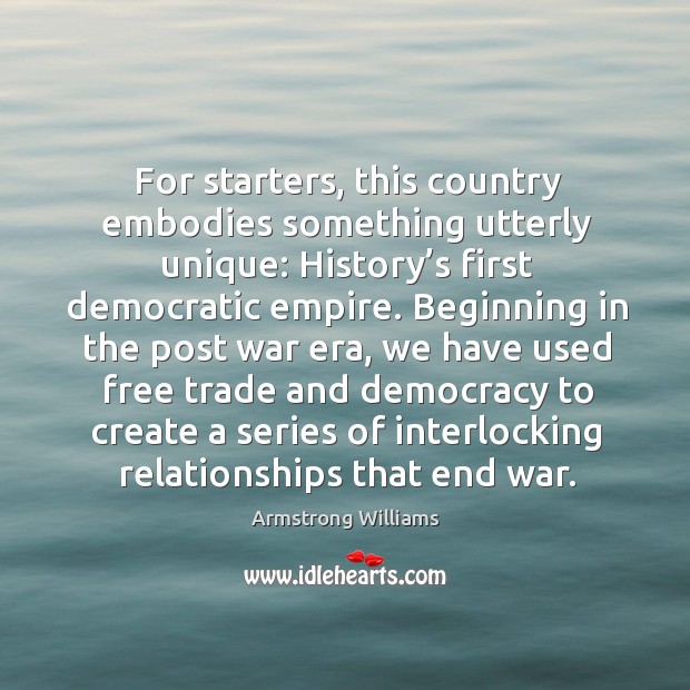 For starters, this country embodies something utterly unique: history’s first democratic empire. Armstrong Williams Picture Quote