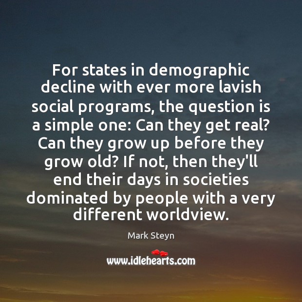 For states in demographic decline with ever more lavish social programs, the Mark Steyn Picture Quote