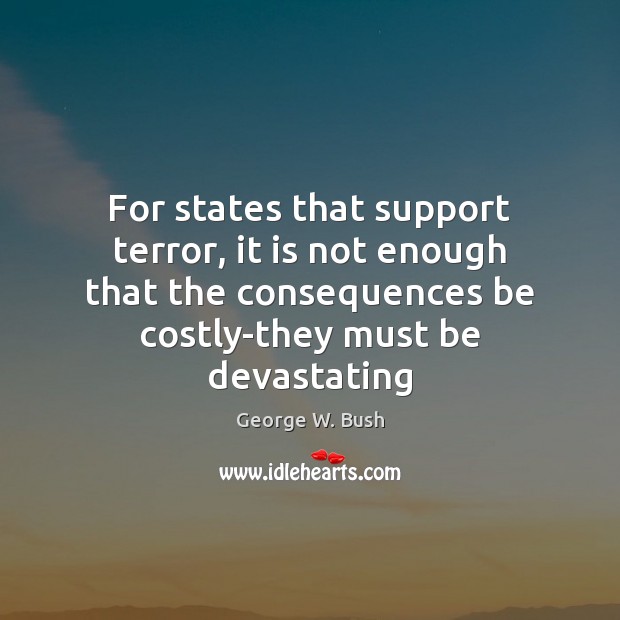 For states that support terror, it is not enough that the consequences Image