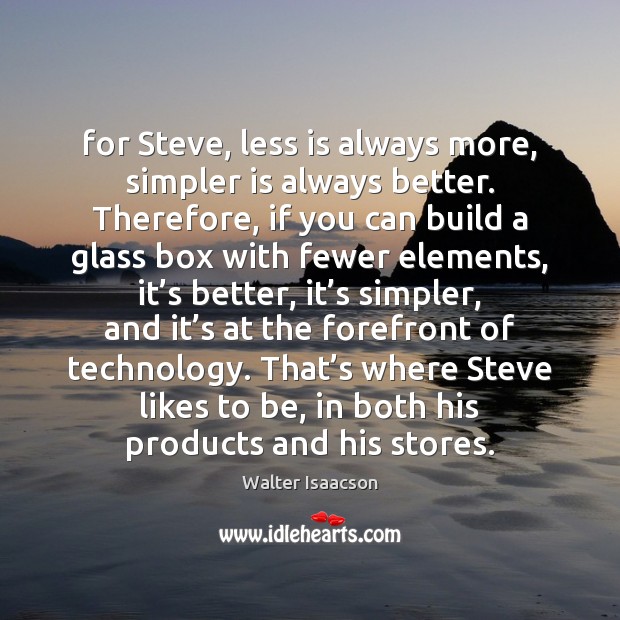 For Steve, less is always more, simpler is always better. Therefore, if Walter Isaacson Picture Quote