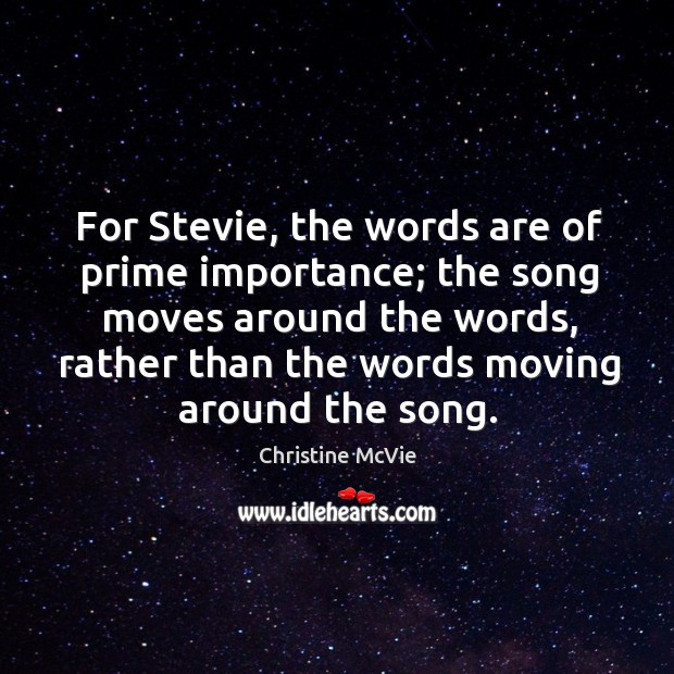 For stevie, the words are of prime importance; the song moves around the words Christine McVie Picture Quote