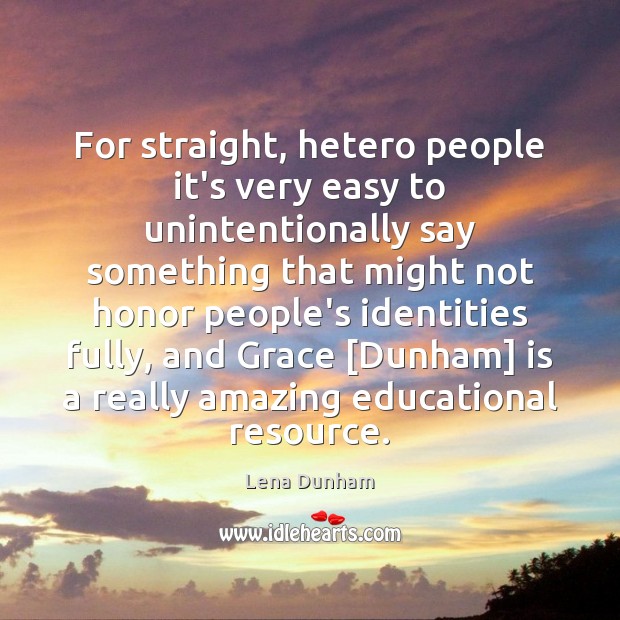 For straight, hetero people it’s very easy to unintentionally say something that Lena Dunham Picture Quote