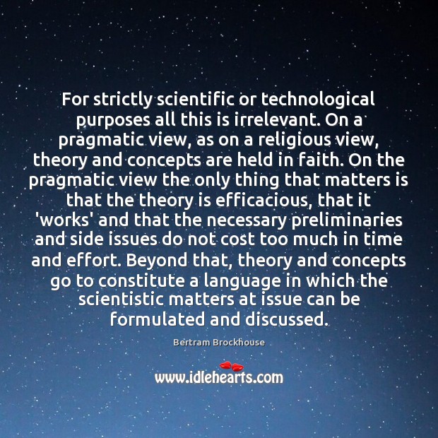For strictly scientific or technological purposes all this is irrelevant. On a Bertram Brockhouse Picture Quote
