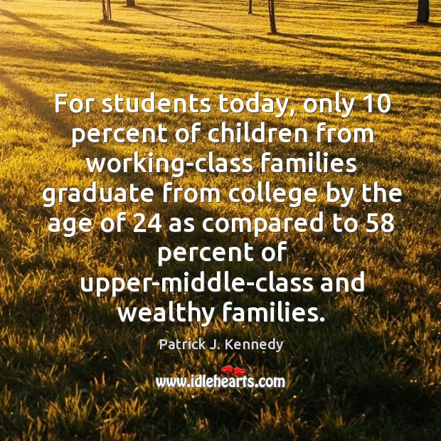 For students today, only 10 percent of children from working-class families graduate from Image