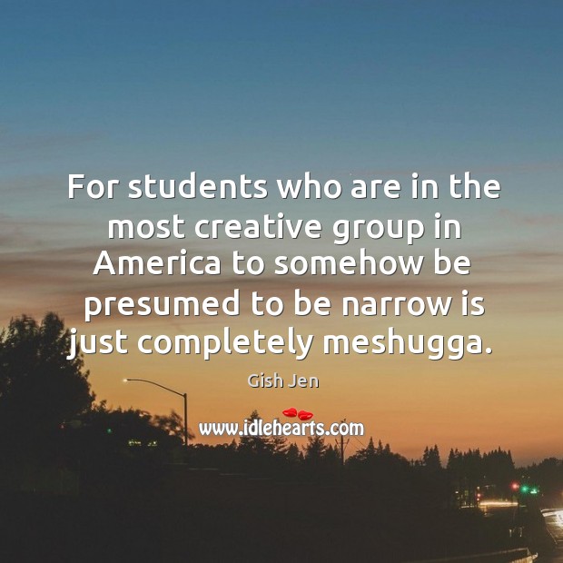 For students who are in the most creative group in America to Gish Jen Picture Quote