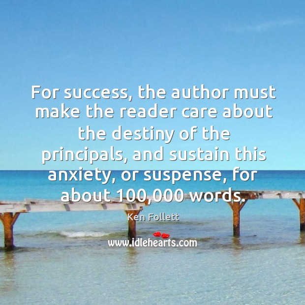 For success, the author must make the reader care about the destiny of the principals Ken Follett Picture Quote
