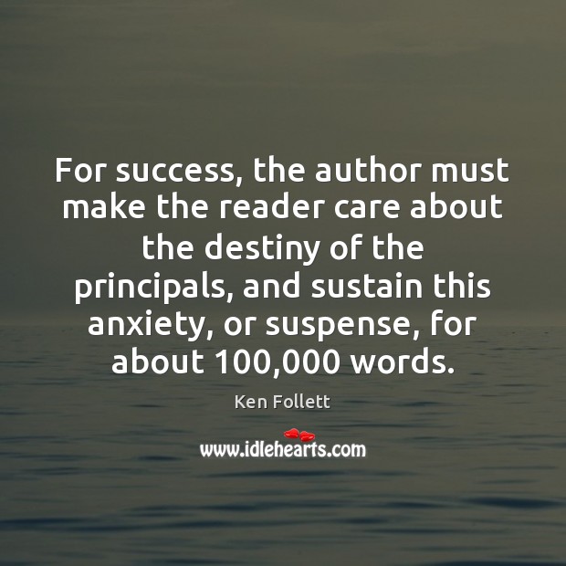 For success, the author must make the reader care about the destiny Ken Follett Picture Quote