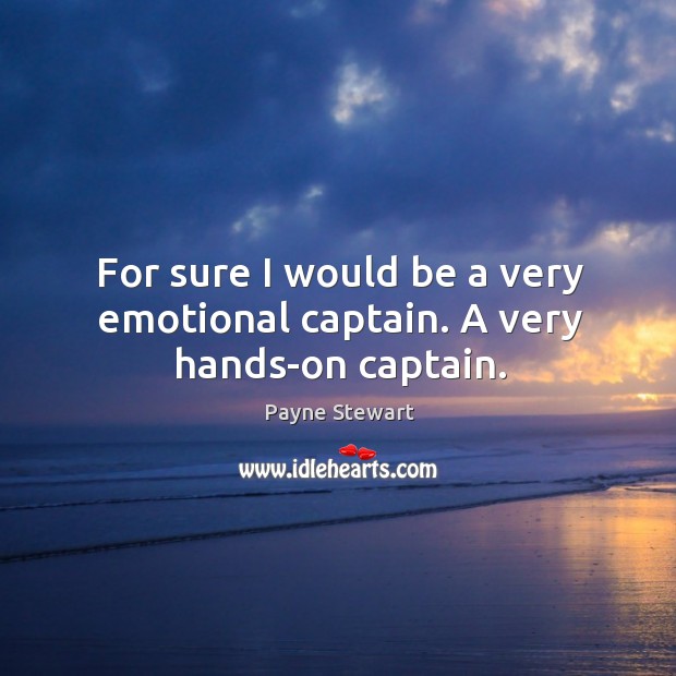 For sure I would be a very emotional captain. A very hands-on captain. Image