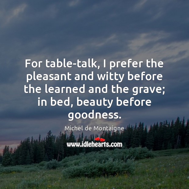 For table-talk, I prefer the pleasant and witty before the learned and Michel de Montaigne Picture Quote