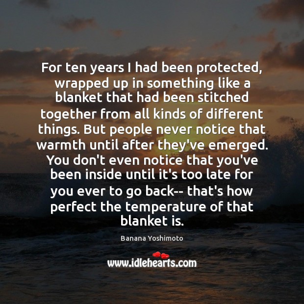 For ten years I had been protected, wrapped up in something like Image