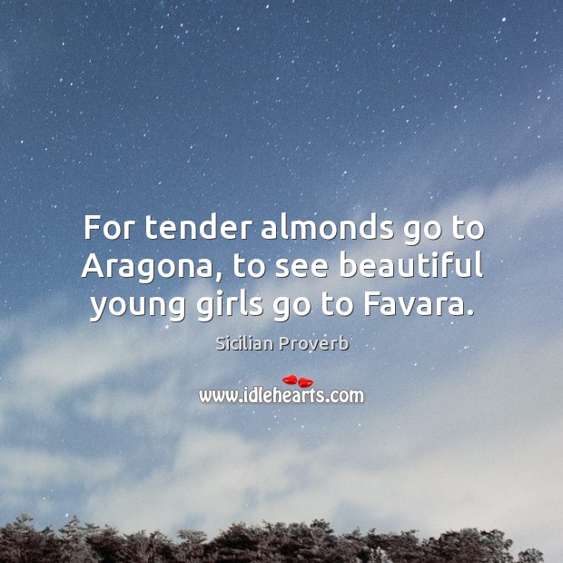 For tender almonds go to aragona, to see beautiful young girls go to favara. Sicilian Proverbs Image