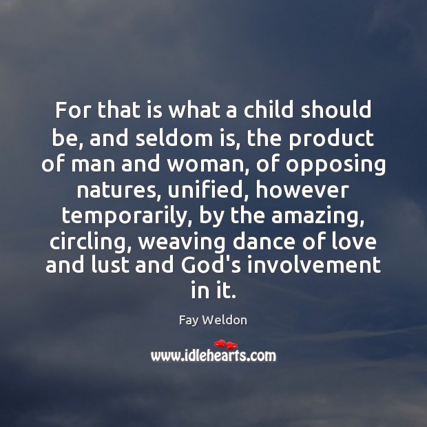 For that is what a child should be, and seldom is, the Fay Weldon Picture Quote
