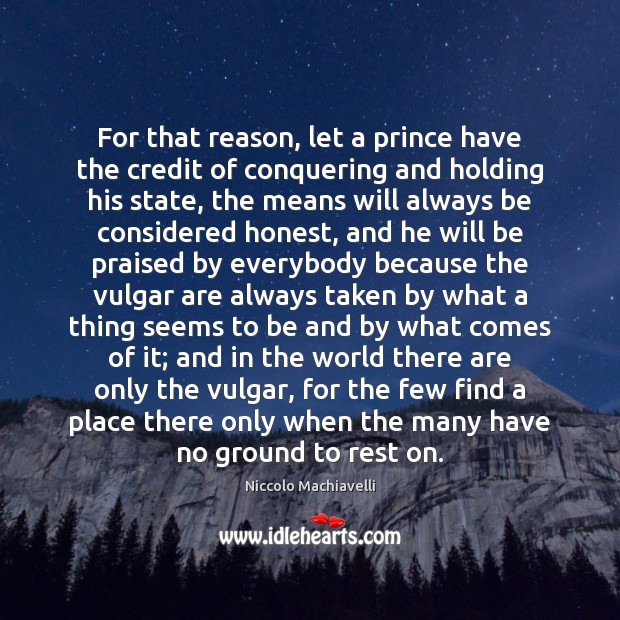 For that reason, let a prince have the credit of conquering and Niccolo Machiavelli Picture Quote