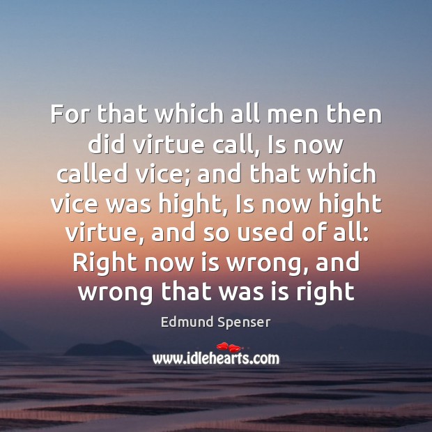 For that which all men then did virtue call, Is now called Edmund Spenser Picture Quote
