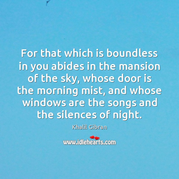 For that which is boundless in you abides in the mansion of Khalil Gibran Picture Quote