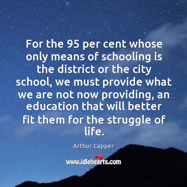 For the 95 per cent whose only means of schooling is the district or the city school Arthur Capper Picture Quote