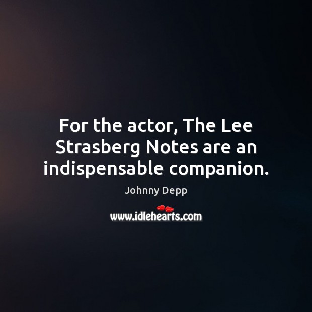 For the actor, The Lee Strasberg Notes are an indispensable companion. Johnny Depp Picture Quote