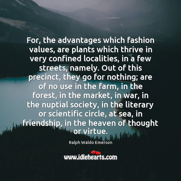 For, the advantages which fashion values, are plants which thrive in very Farm Quotes Image