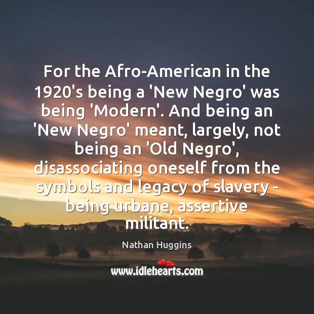 For the Afro-American in the 1920’s being a ‘New Negro’ was being Nathan Huggins Picture Quote