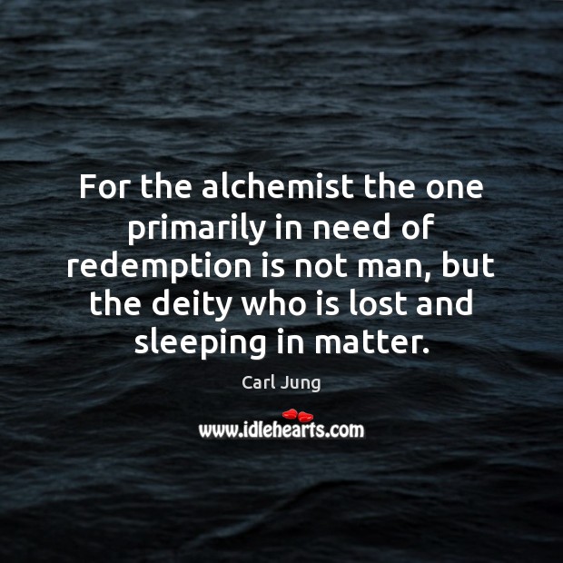 For the alchemist the one primarily in need of redemption is not Carl Jung Picture Quote