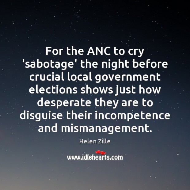 For the ANC to cry ‘sabotage’ the night before crucial local government Helen Zille Picture Quote