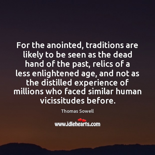 For the anointed, traditions are likely to be seen as the dead Thomas Sowell Picture Quote