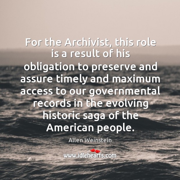 For the archivist, this role is a result of his obligation to preserve and assure timely Image
