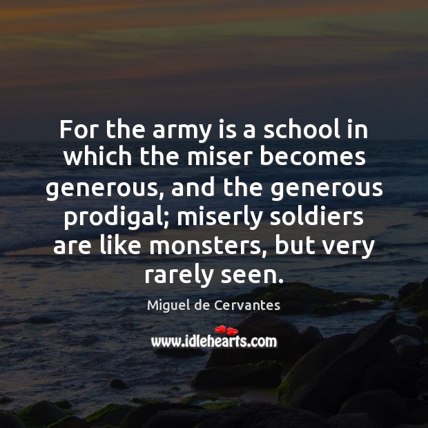 For the army is a school in which the miser becomes generous, Miguel de Cervantes Picture Quote