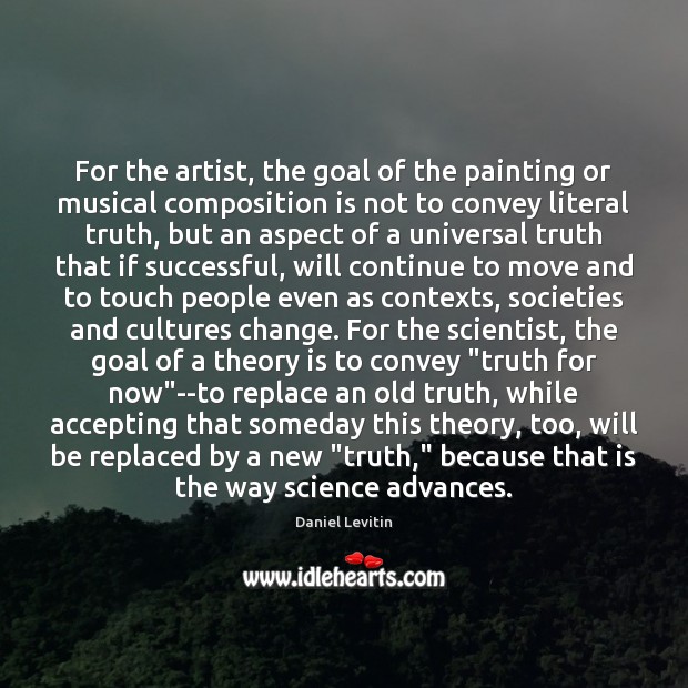 For the artist, the goal of the painting or musical composition is Daniel Levitin Picture Quote