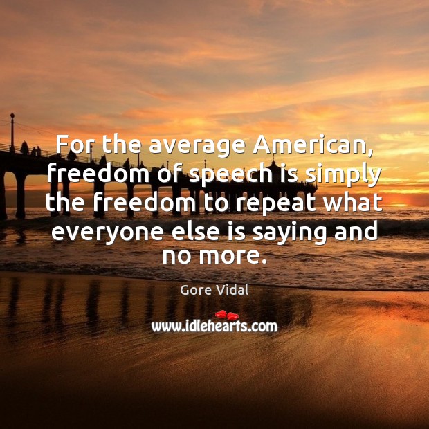 For the average American, freedom of speech is simply the freedom to Gore Vidal Picture Quote