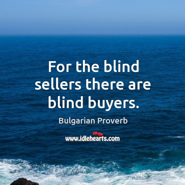For the blind sellers there are blind buyers. Bulgarian Proverbs Image