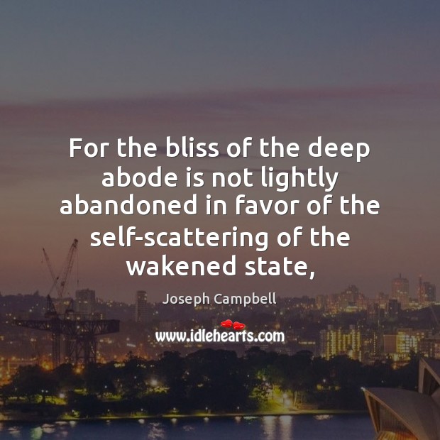 For the bliss of the deep abode is not lightly abandoned in Joseph Campbell Picture Quote