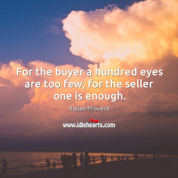 For the buyer a hundred eyes are too few, for the seller one is enough. Image
