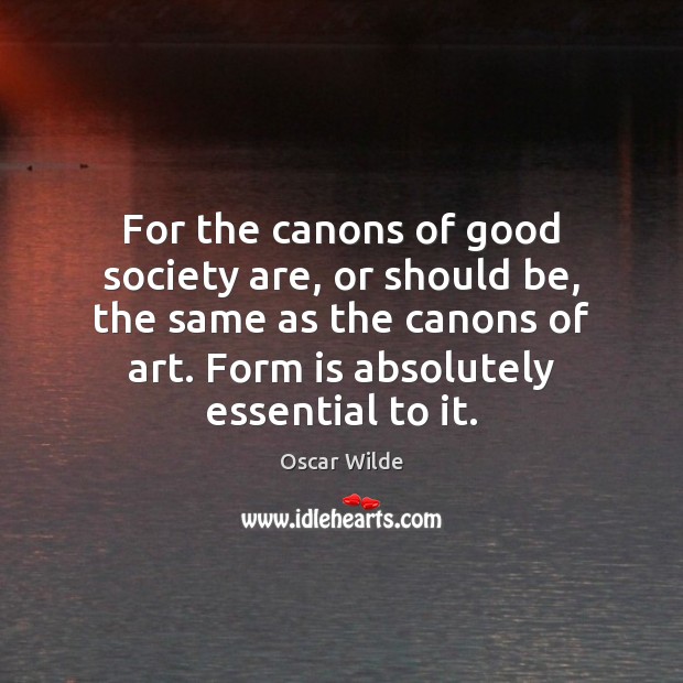 For the canons of good society are, or should be, the same Oscar Wilde Picture Quote