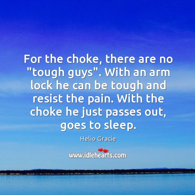 For the choke, there are no “tough guys”. With an arm lock Helio Gracie Picture Quote