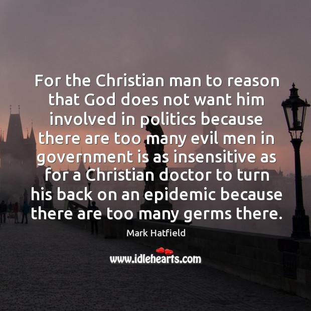 For the Christian man to reason that God does not want him Mark Hatfield Picture Quote