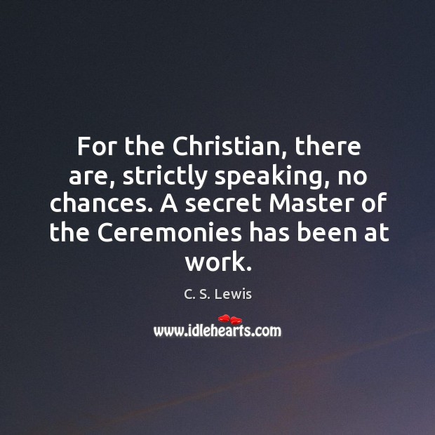For the Christian, there are, strictly speaking, no chances. A secret Master Image