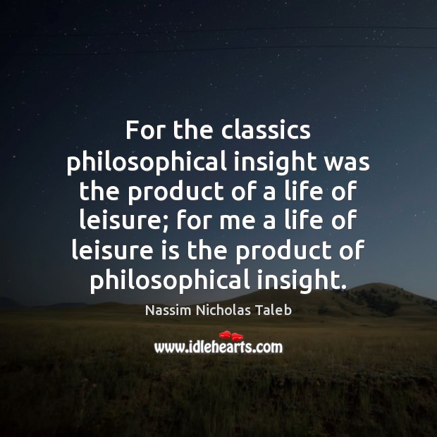 For the classics philosophical insight was the product of a life of Image
